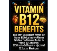 Vitamin B12 Benefits: Heal Heart Disease With Vitamin B12, Vitamin B12 Helps Improve Memory, What Are The Diseases Related To Vitamin B12 Deficiency?, B12 Vitamin - Sublingual or Injectable?