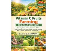 Vitamin C Fruits Farming Guide for Beginners: Growing Citrus, Guava, Amla, and Other High-Vitamin Fruits With Proper Planting, Feeding, Pest Control, and Harvest Techniques