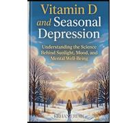 VITAMIN D AND SEASONAL DEPRESSION: Understanding the Science Behind Sunlight, Mood, and Mental Well-Being