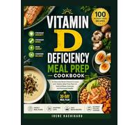 VITAMIN D DEFICIENCY MEAL PREP COOKBOOK: 100 Nutrient-Dense Recipes to Naturally Boost Vitamin D Levels with Weekly Meal Prep Plans for Optimal Bone, Immune, and Hormonal Health.
