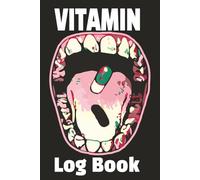 Vitamin Log Book: Supplement Tracker to Manage Health and Nutritional Information. Intake and Weekly Medications. Journal for Caregivers. Gift for ... Home or Office. |6 X 9 Inches, 110 Page|