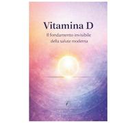 Vitamina D: Il fondamento invisibile della salute moderna