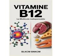 Vitamine B12: La Molécule Indispensable