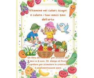 Vitamine nei colori: scopri e colora i tuoi amici sani dell'orto: Un libro da colorare per bambini dai 3 anni ai 6 anni. 73 disegni di frutta e ... la creatività e un'alimentazione sana