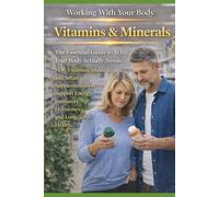 Vitamins & Minerals: The Essential Guide to What Your Body Actually Needs. How Vitamins, Minerals, and Smart Supplementation Support Energy, Immunity, Hormones, and Long-Term Health