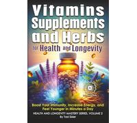 Vitamins, Supplements, and Herbs for Health and Longevity: Boost Your Immunity, Increase Energy, and Feel Younger in Minutes a Day