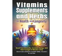 Vitamins, Supplements, and Herbs for Health and Longevity: Boost Your Immunity, Increase Energy, and Feel Younger in Minutes a Day
