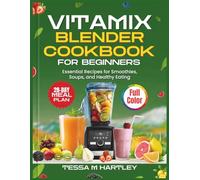 VITAMIX BLENDER COOKBOOK FOR BEGINNERS: Essential Recipes for Smoothies, Soups, and Healthy Eating