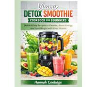 Vitamix Detox Smoothie Cookbook For Beginners: Quick & Easy Recipes to Cleanse, Boost Energy, and Lose Weight with Your Vitamix