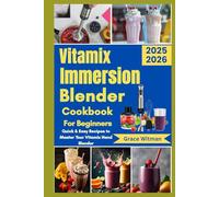 Vitamix Immersion Blender Cookbook for Beginners: Quick & Easy Recipes to Master Your Vitamix Hand Blender