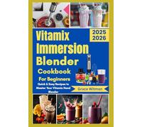 Vitamix Immersion Blender Cookbook for Beginners: Quick & Easy Recipes to Master Your Vitamix Hand Blender