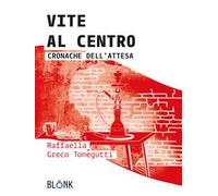 Vite al centro. Cronache dell'attesa