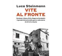 Vite al fronte. Donbass, Libano, Siria, Nagorno Karabakh: il grande intreccio delle guerre nelle storie di chi le ha vissute