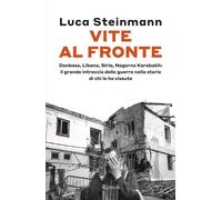 Vite al fronte. Donbass, Libano, Siria, Nagorno Karabakh: il grande intreccio delle guerre nelle storie di chi le ha vissute