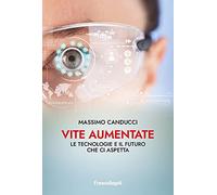 Vite aumentate. Le tecnologie e il futuro che ci aspetta