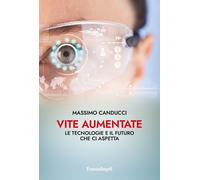 Vite aumentate. Le tecnologie e il futuro che ci aspetta - Canducci Massimo