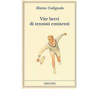 Matteo Codignola – Vite brevi di tennisti eminenti – Adelphi Distillery