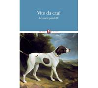 Vite da cani. Le storie più belle - AA.VV.