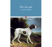 Vite da cani. Le storie più belle - AA.VV.