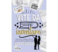 VITE DA INVENTARE: GUIDA COMPLETA ALLO SVILUPPO DEI PERSONAGGI