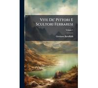 Vite De' Pittori E Scultori Ferraresi; Volume 1