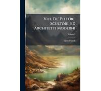 Vite De' Pittori, Scultori, Ed Architetti Moderni