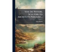 Vite De' Pittori, Scultori, Ed Architetti Perugini ...