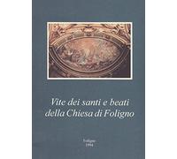 Vite Dei Santi E Beati Della Chiesa Di Foligno. Testi Volgari E Volgarizzamenti Antichi E Moderni.