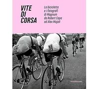 Vite di corsa. La bicicletta e i fotografi di Magnum da Robert Capa ad Ale...