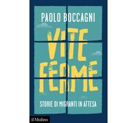Vite ferme. Storie di migranti in attesa - 2024 - Il Mulino
