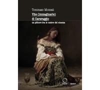 Vite (immaginarie) di Caravaggio. Un pittore tra le ombre del cinema