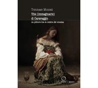 Vite immaginarie di Caravaggio. Un pittore tra le ombre del cinema. Con l'inedit
