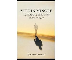 Vite in minore: Dieci storie di chi ha scelto di non emergere