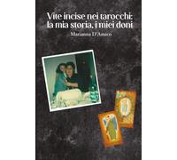 VITE INCISE NEI TAROCCHI: LA MIA STORIA, I MIEI DONI