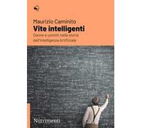 Vite intelligenti. Donne e uomini nella storia dell'Intelligenza Artificiale