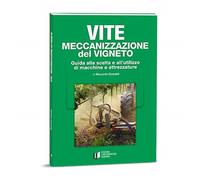 Vite. Meccanizzazione del vigneto. Guida alla scelta e all'utilizzo di mac...