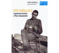 Vite parallele. Il generale Graziani e Piero Calamandrei - Gubinelli Paolo