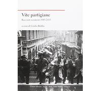 Vite partigiane. Racconti resistenti (1945-2015)