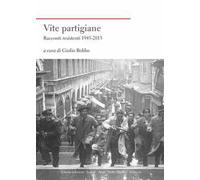 Vite partigiane. Racconti resistenti (1945-2015)