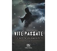 VITE PASSATE - I Sette Elementi - Volume I