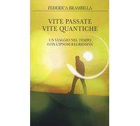 Vite passate, vite quantiche. Un viaggio nel tempo con l'ipnosi regressiva