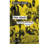 Vite ribelli. I Gap nella Resistenza romana
