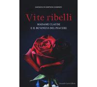 Vite ribelli. Madame Claude e il business del piacere - Simpson Chabrier G...