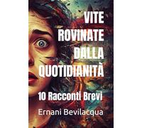VITE ROVINATE DALLA QUOTIDIANITÀ: 10 Racconti Brevi