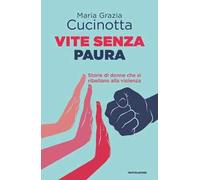Vite senza paura. Storie di donne che si ribellano alla violenza