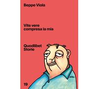 VITE VERE COMPRESA LA MIA - Viola Beppe - 2023 - Quodlibet