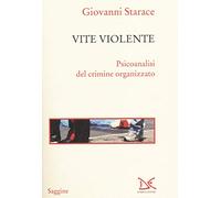 Vite violente. Psicoanalisi del crimine organizzato