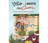 Vito e le ricette del cuore. Una favola per far nascere un sorriso. Ediz. illustrata