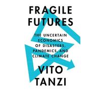 Fragile Futures: The Uncertain Economics of Disasters, Pandemics, and Climate Change