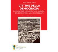 Vittime della democrazia. Licenziati per motivi politici e sindacali dal d...